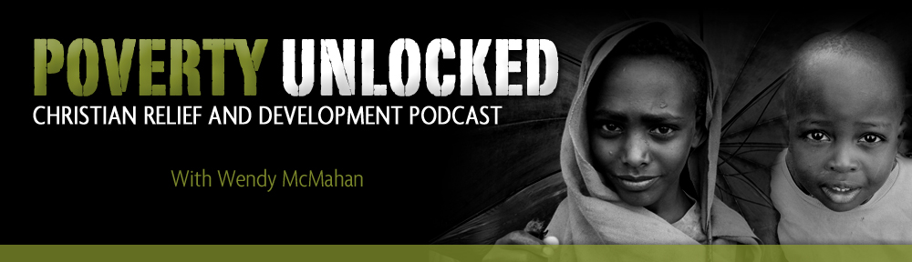 Poverty Unlocked, Christian Relief and Development Podcast with Wendy McMahan